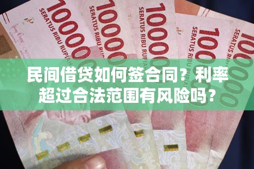 济南民间借贷如何签合同？利率超过合法范围有风险吗？