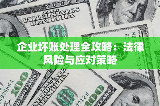 济南企业坏账处理全攻略：法律风险与应对策略