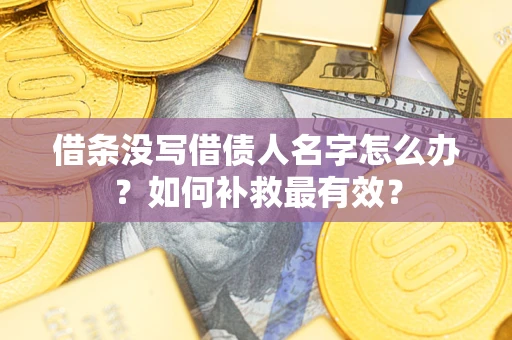 济南借条没写借债人名字怎么办？如何补救最有效？