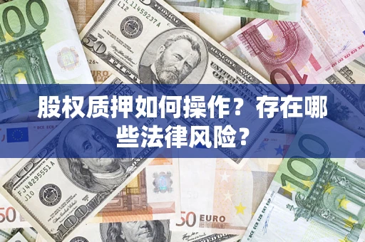 济南股权质押如何操作？存在哪些法律风险？