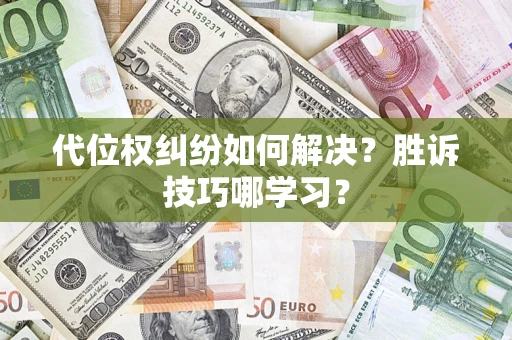 济南代位权纠纷如何解决？胜诉技巧哪学习？