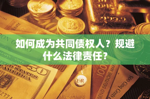 济南如何成为共同债权人？规避什么法律责任？