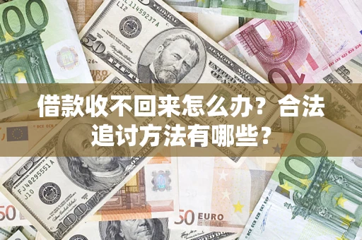 济南借款收不回来怎么办？合法追讨方法有哪些？