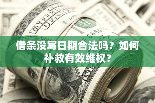 济南借条没写日期合法吗？如何补救有效维权？