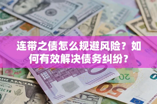 济南连带之债怎么规避风险？如何有效解决债务纠纷？