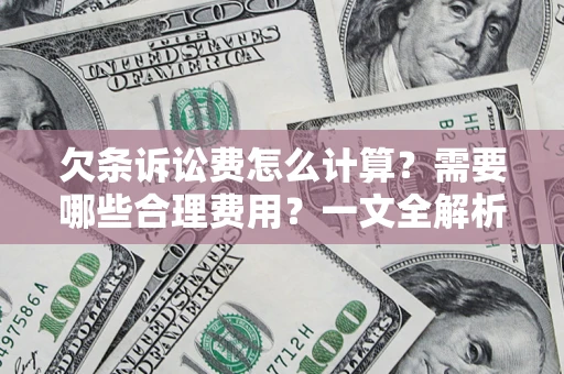 济南欠条诉讼费怎么计算？需要哪些合理费用？一文全解析