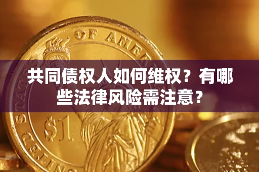 济南共同债权人如何维权？有哪些法律风险需注意？