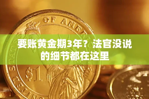 济南要账黄金期3年？法官没说的细节都在这里