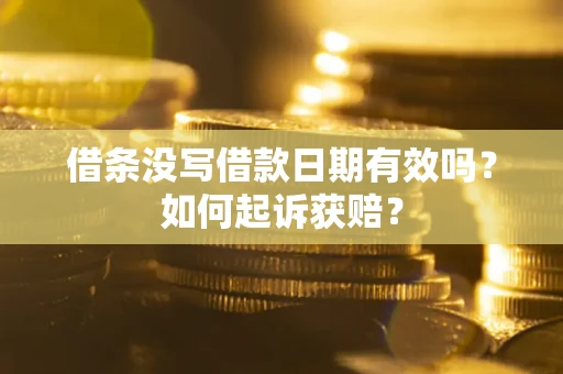 济南借条没写借款日期有效吗？如何起诉获赔？