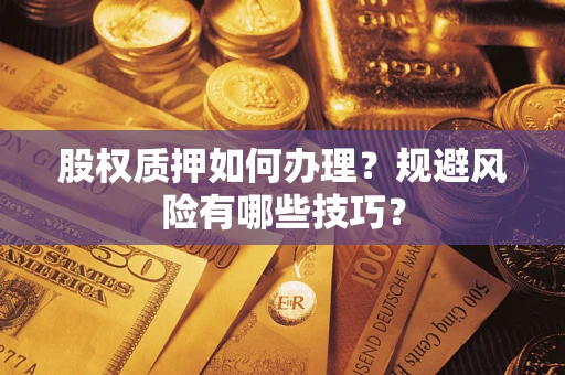 济南股权质押如何办理？规避风险有哪些技巧？