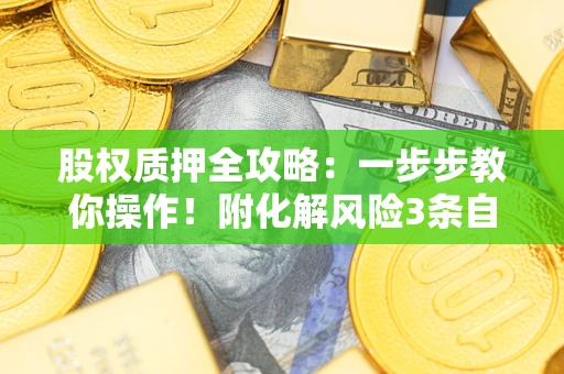 济南股权质押全攻略：一步步教你操作！附化解风险3条自救法则