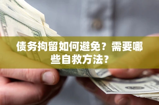 济南债务拘留如何避免？需要哪些自救方法？