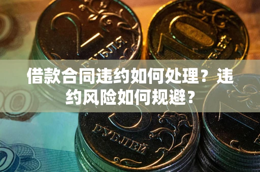 济南借款合同违约如何处理？违约风险如何规避？