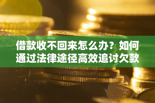 济南借款收不回来怎么办?如何通过法律途径高效追讨欠款? 济南借款收不回来怎么办?如何通过法律途径高效追讨欠款?
