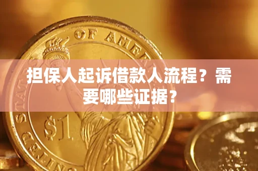 济南担保人起诉借款人流程?需要哪些证据? 济南担保人起诉借款人流程?需要哪些证据?