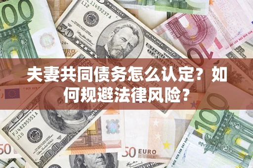 济南夫妻共同债务怎么认定？如何规避法律风险？