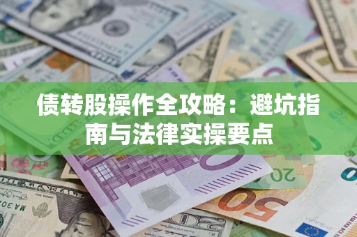 济南债转股操作全攻略：避坑指南与法律实操要点