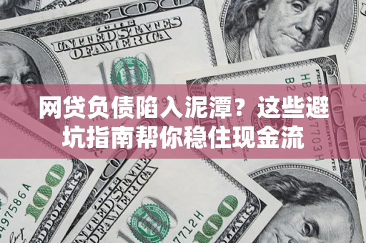 济南网贷负债陷入泥潭？这些避坑指南帮你稳住现金流