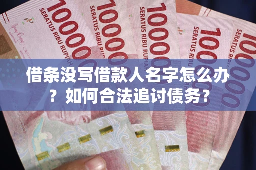 济南借条没写借款人名字怎么办？如何合法追讨债务？