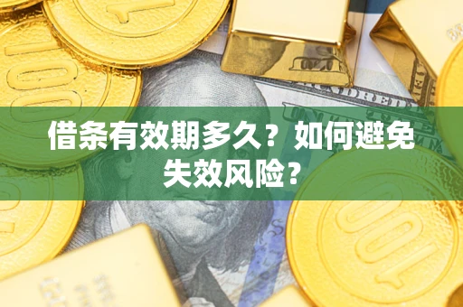 济南借条有效期多久？如何避免失效风险？