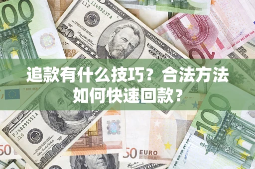 济南追款有什么技巧？合法方法如何快速回款？
