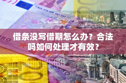济南借条没写借期怎么办？合法吗如何处理才有效？