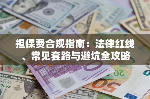 济南担保费合规指南：法律红线、常见套路与避坑全攻略