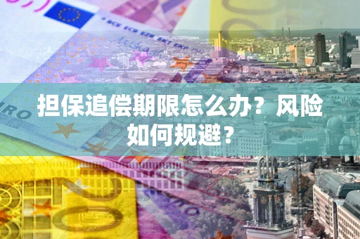 济南担保追偿期限怎么办？风险如何规避？
