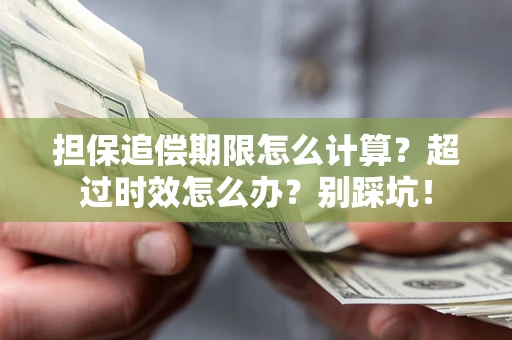 济南担保追偿期限怎么计算？超过时效怎么办？别踩坑！