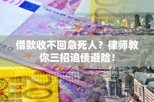 济南借款收不回急死人？律师教你三招追债避险！