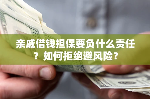 济南亲戚借钱担保要负什么责任？如何拒绝避风险？