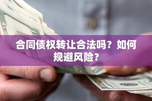 济南合同债权转让合法吗?如何规避风险? 济南合同债权转让合法吗?如何规避风险?