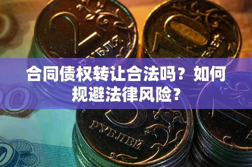 济南合同债权转让合法吗？如何规避法律风险？