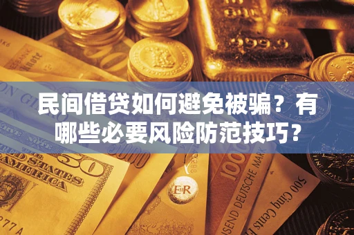 济南民间借贷如何避免被骗？有哪些必要风险防范技巧？