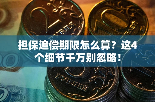 济南担保追偿期限怎么算?这4个细节千万别忽略! 济南担保追偿期限怎么算?这4个细节千万别忽略!
