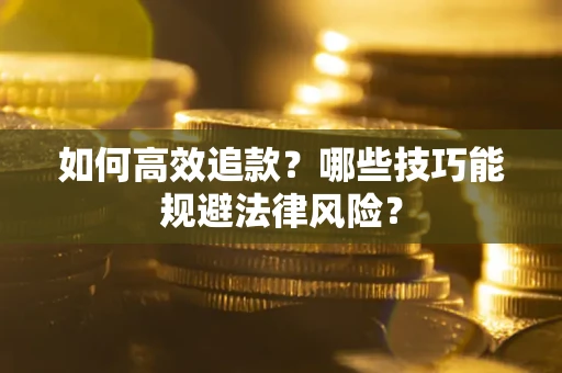 济南如何高效追款？哪些技巧能规避法律风险？