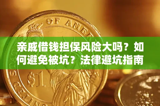济南亲戚借钱担保风险大吗？如何避免被坑？法律避坑指南