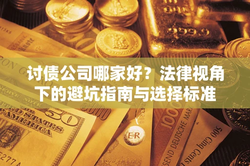 济南讨债公司哪家好？法律视角下的避坑指南与选择标准