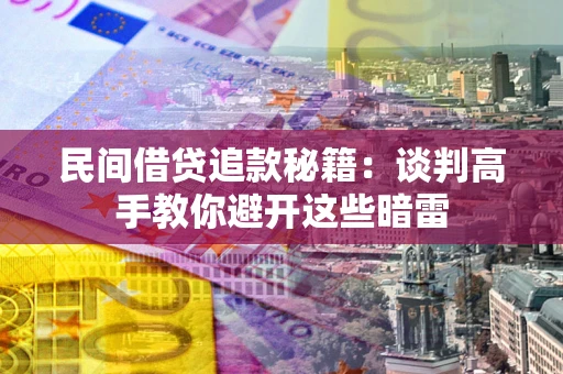 济南民间借贷追款秘籍：谈判高手教你避开这些暗雷