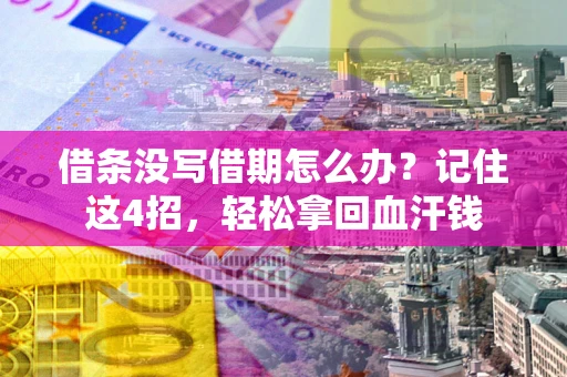 济南借条没写借期怎么办？记住这4招，轻松拿回血汗钱