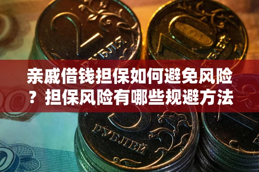 济南亲戚借钱担保如何避免风险？担保风险有哪些规避方法？