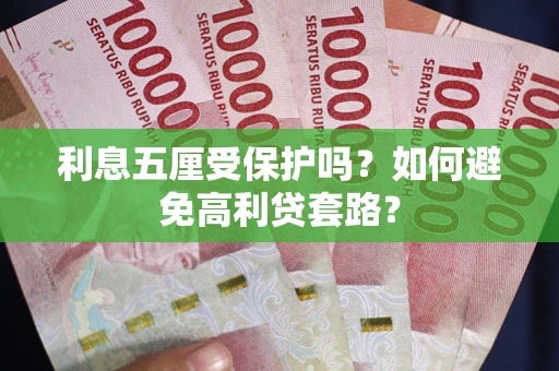 济南利息五厘受保护吗？如何避免高利贷套路？