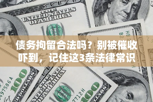 济南债务拘留合法吗?别被催收吓到,记住这3条法律常识 济南债务拘留合法吗?别被催收吓到,记住这3条法律常识