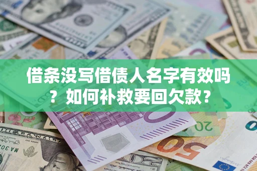济南借条没写借债人名字有效吗？如何补救要回欠款？
