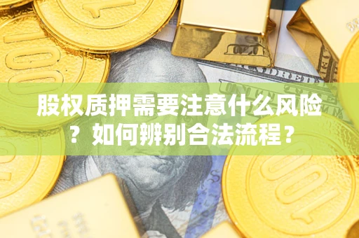 济南股权质押需要注意什么风险？如何辨别合法流程？