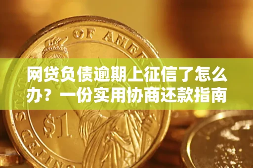 济南网贷负债逾期上征信了怎么办？一份实用协商还款指南请收好