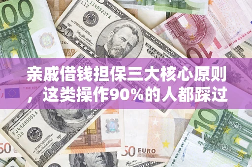 济南亲戚借钱担保三大核心原则，这类操作90%的人都踩过坑！附法院判决案例