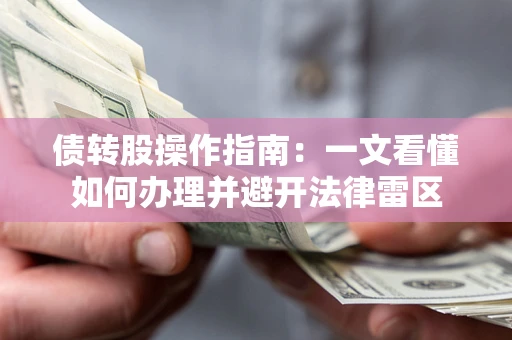 济南债转股操作指南：一文看懂如何办理并避开法律雷区