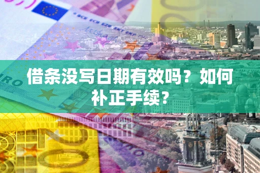 济南借条没写日期有效吗？如何补正手续？