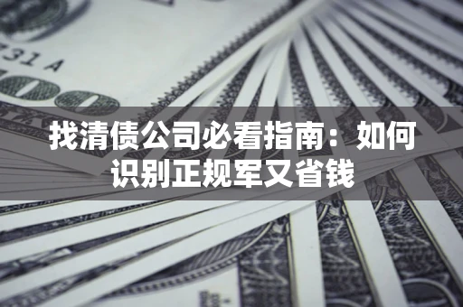 济南找清债公司必看指南：如何识别正规军又省钱